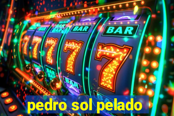 pedro sol pelado